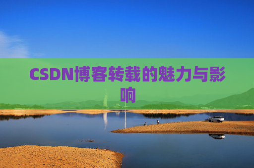 CSDN博客转载的魅力与影响